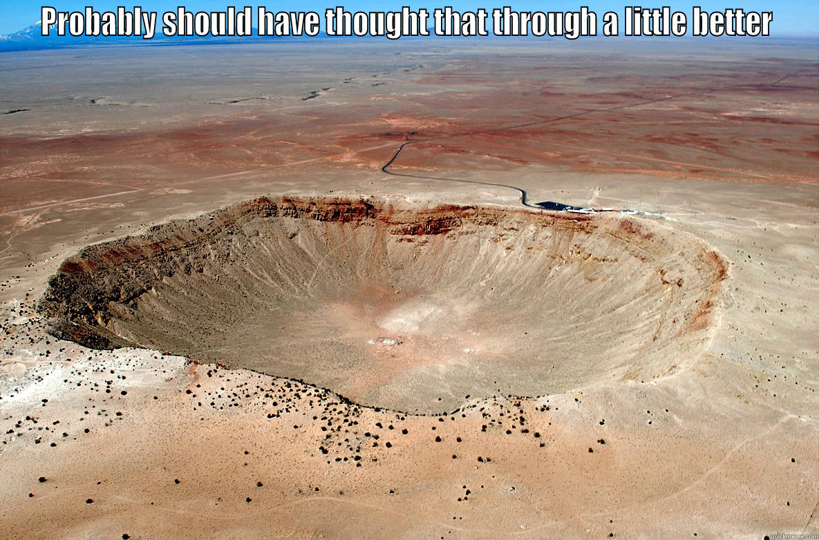 crater thinks - PROBABLY SHOULD HAVE THOUGHT THAT THROUGH A LITTLE BETTER  Misc