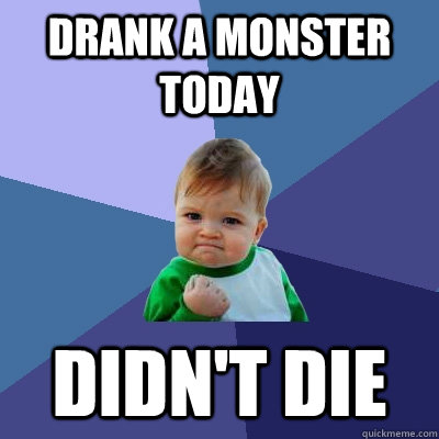 Drank a Monster today Didn't die  Success Kid