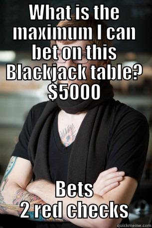 seriously dude - WHAT IS THE MAXIMUM I CAN BET ON THIS BLACKJACK TABLE? $5000 BETS 2 RED CHECKS Hipster Barista