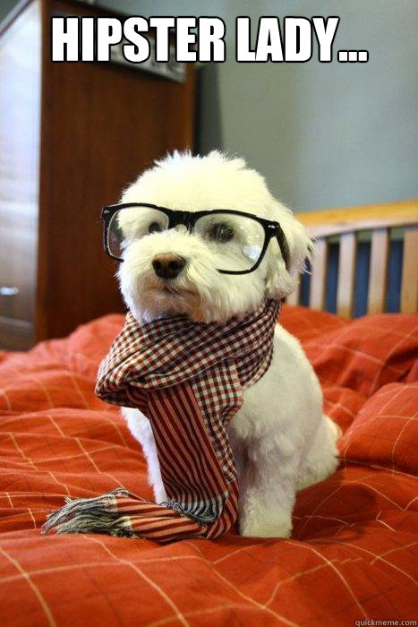 Hipster LADY...   Hipster Dog