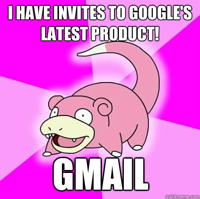 I have invites to google's latest product! gmail  Slowpoke