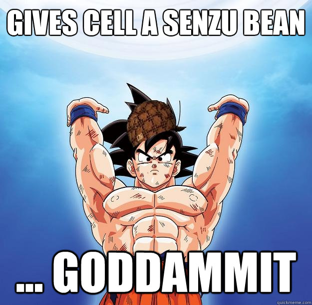 Gives Cell a senzu bean ... goddammit  Scumbag Goku