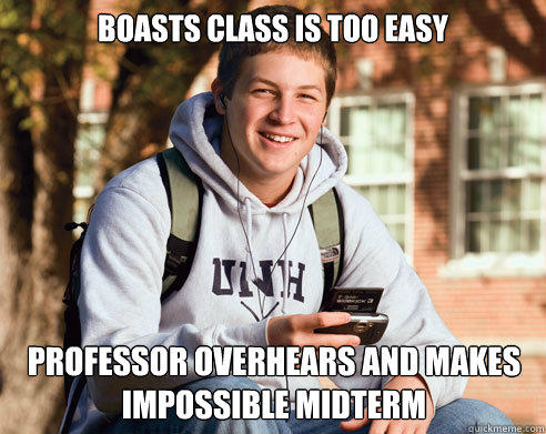 Boasts class is too easy Professor overhears and makes impossible midterm  