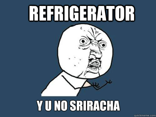 refrigerator y u no sriracha  Y U No