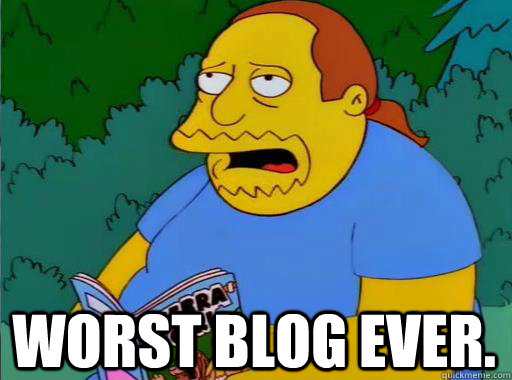 Worst Blog Ever.  Comic Book Guy