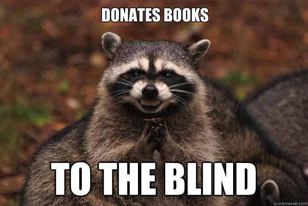 Donates Books to the blind  Evil Plotting Raccoon