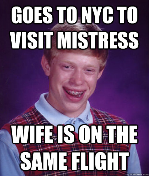 Goes to NYC to visit mistress Wife is on the same flight  Bad Luck Brian