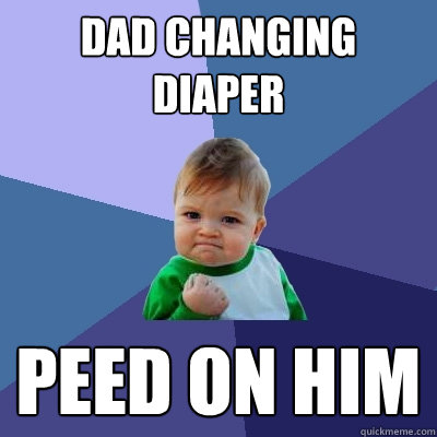 Dad changing diaper Peed on him  Success Kid