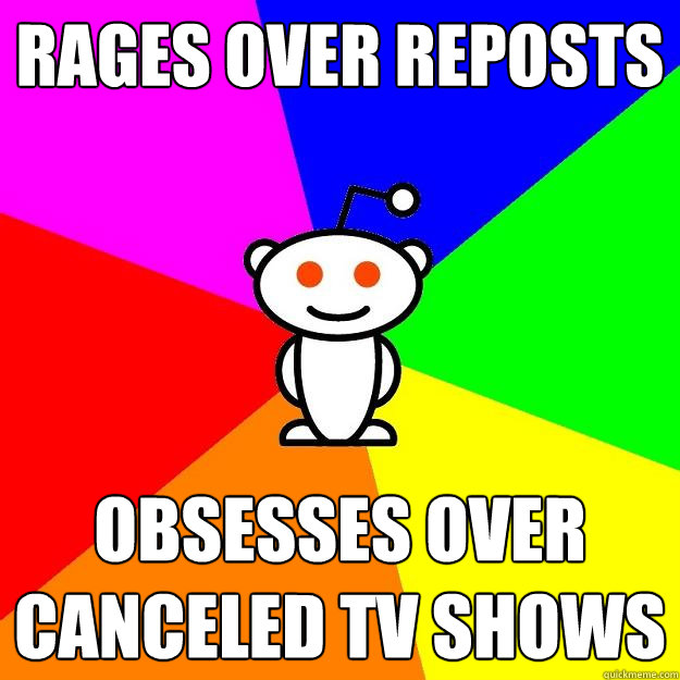 rages over reposts obsesses over canceled tv shows  Reddit Alien