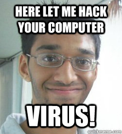 Here let me hack your computer VIRUS!  