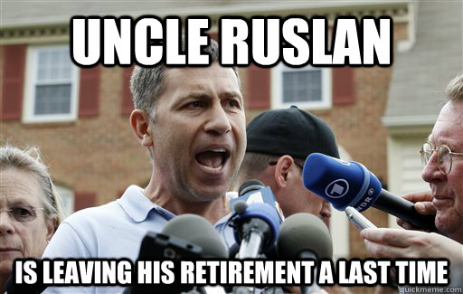 uncle ruslan  is leaving his retirement a last time   Uncle Ruslan