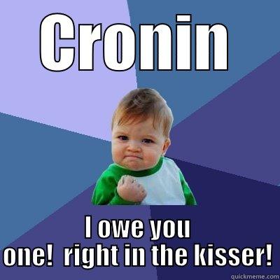 Cronin needs a punch - CRONIN I OWE YOU ONE!  RIGHT IN THE KISSER! Success Kid