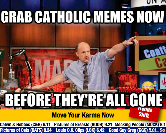 grab catholic memes now before they're all gone - grab catholic memes now before they're all gone  Mad Karma with Jim Cramer