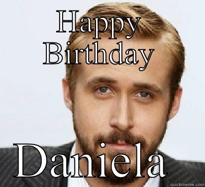 HAPPY BIRTHDAY DANIELA  Good Guy Ryan Gosling