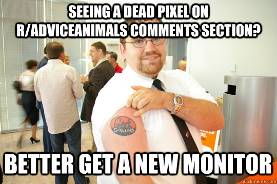 Seeing a dead pixel on r/AdviceAnimals comments section? Better get a new monitor  GeekSquad Gus