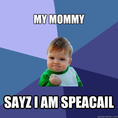 my mommy sayz i am speacail   Success Kid