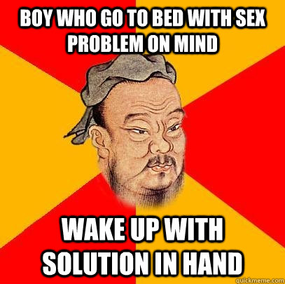 Boy who go to bed with sex problem on mind wake up with solution in hand  Confucius says