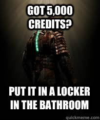 got 5,000 credits? put it in a locker in the bathroom  logic of dead space 2