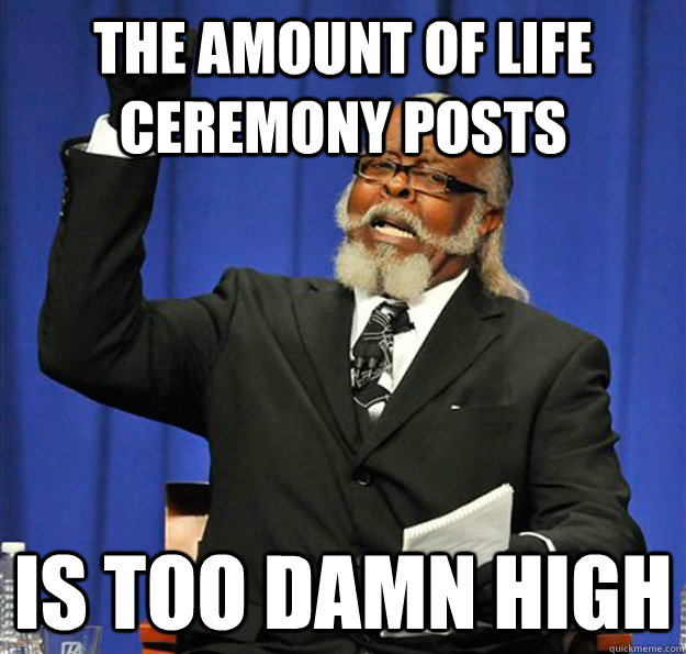 The amount of life ceremony posts Is too damn high - The amount of life ceremony posts Is too damn high  Jimmy McMillan