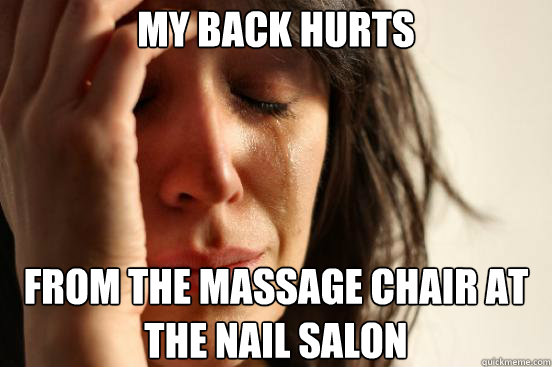 My back hurts from the massage chair at the nail salon  First World Problems