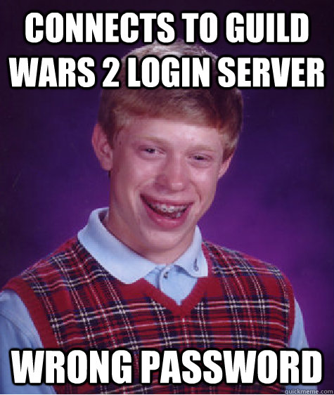 Connects to Guild Wars 2 login server wrong password  Unlucky Brian