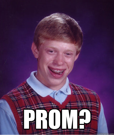  Prom?  Bad Luck Brian