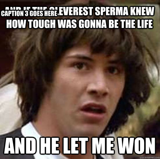 and if the cleverest sperma knew how tough was gonna be the life and he let me won Caption 3 goes here  conspiracy keanu