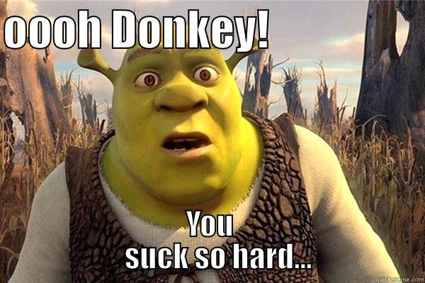 OOOH DONKEY!                   YOU                  SUCK SO HARD...               Misc