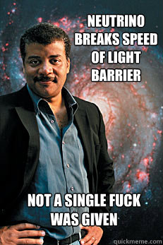 Neutrino breaks speed of light barrier not a single fuck was given  Neil deGrasse Tyson