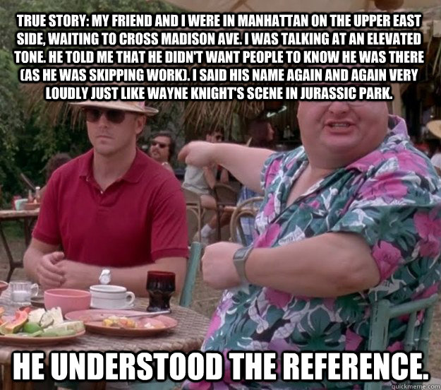 True story: My friend and I were in Manhattan on the Upper East Side, waiting to cross Madison Ave. I was talking at an elevated tone. He told me that he didn't want people to know he was there (as he was skipping work). I said his name again and again ve  we got dodgson here