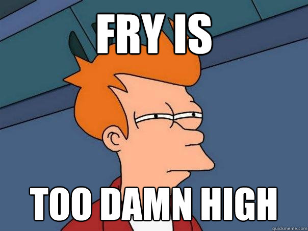 Fry is too damn high  Futurama Fry