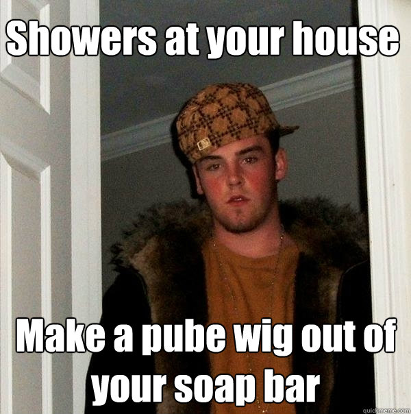 Showers at your house Make a pube wig out of your soap bar - Showers at your house Make a pube wig out of your soap bar  Scumbag Steve