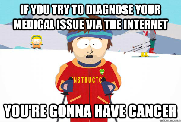 If you try to diagnose your medical issue via the internet You're gonna have cancer - If you try to diagnose your medical issue via the internet You're gonna have cancer  Super Cool Ski Instructor