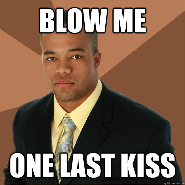 Blow Me One last kiss  Successful Black Man