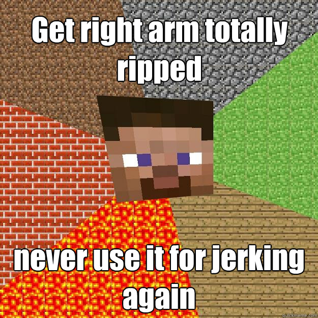 Get right arm totally ripped never use it for jerking again  Minecraft