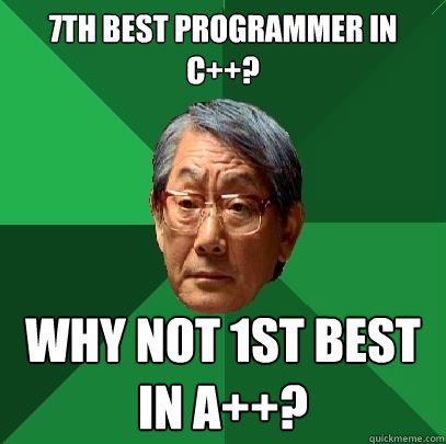 7th best programmer in c++? why not 1st best in a++?  High Expectations Asian Father