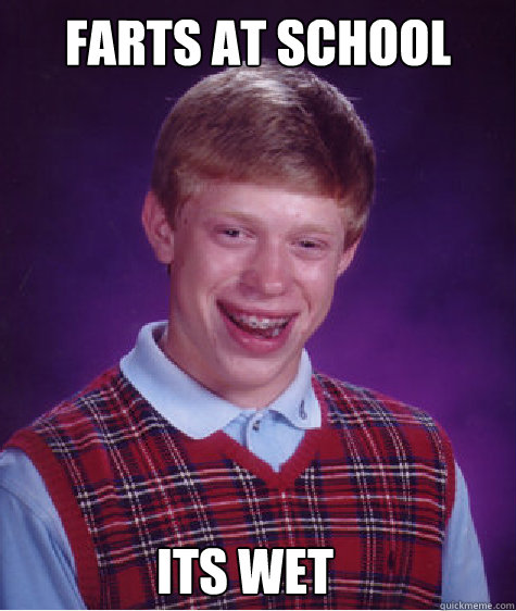 farts at school   its wet  Bad Luck Brian