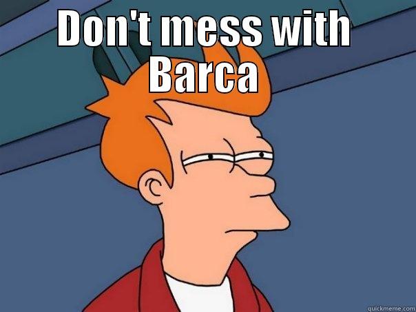 DON'T MESS WITH BARCA  Futurama Fry