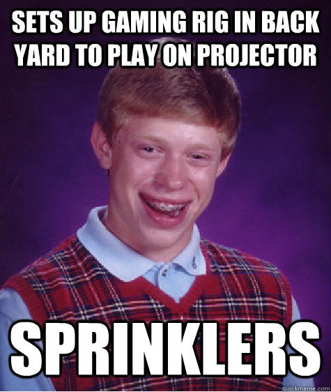 Sets up gaming rig in back yard to play on projector Sprinklers  Bad Luck Brian