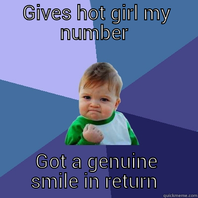 GIVES HOT GIRL MY NUMBER  GOT A GENUINE SMILE IN RETURN  Success Kid