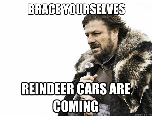 Brace yourselves Reindeer cars are coming - Brace yourselves Reindeer cars are coming  Misc