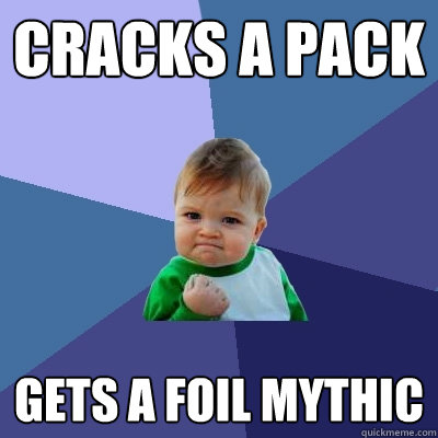 Cracks a pack Gets a foil Mythic  Success Kid