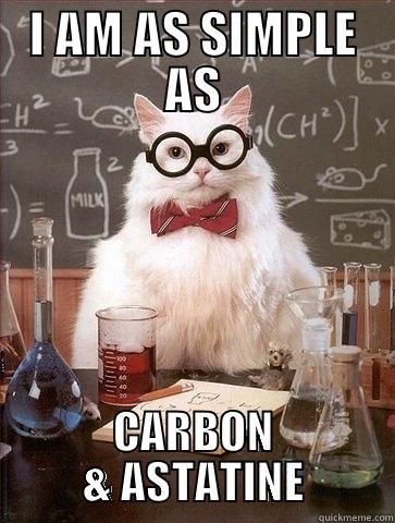 I can be as simple as C At. - I AM AS SIMPLE AS CARBON & ASTATINE Chemistry Cat