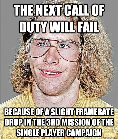 the next call of duty will fail because of a slight framerate drop in the 3rd mission of the single player campaign - the next call of duty will fail because of a slight framerate drop in the 3rd mission of the single player campaign  NeoGAF Asshole