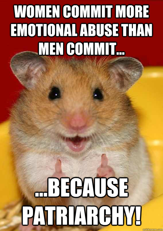 Women commit more emotional abuse than men commit... ...because Patriarchy!    Rationalization Hamster