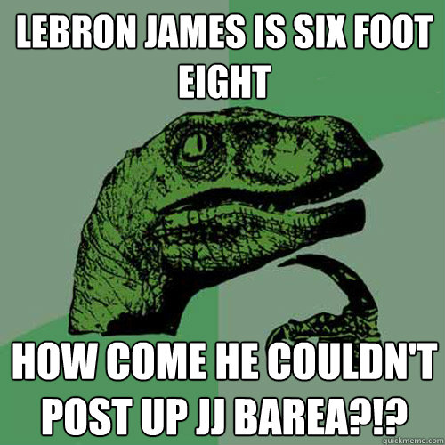 lebron james is six foot eight how come he couldn't post up JJ Barea?!?  Philosoraptor