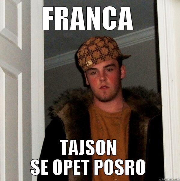 JOJ MENI JOJ - FRANCA TAJSON SE OPET POSRO Scumbag Steve