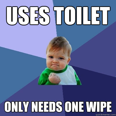 uSES TOILET  ONLY NEEDS ONE WIPE   Success Kid