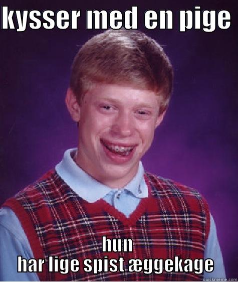 KYSSER MED EN PIGE  HUN HAR LIGE SPIST ÆGGEKAGE  Bad Luck Brian