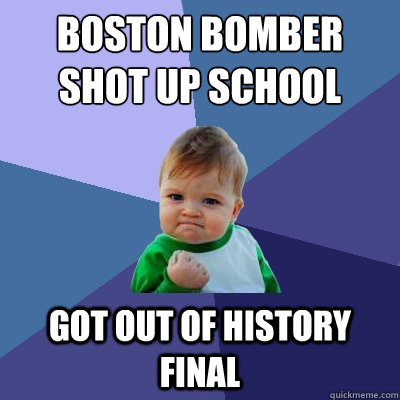 Boston bomber shot up school Got out of History Final  Success Kid